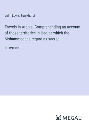 Travels in Arabia; Comprehending an account of those territories in Hedjaz which the Mohammedans regard as sacred: in large print von Megali Verlag