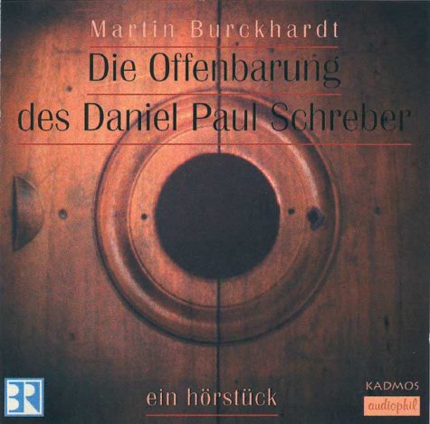 Die Offenbarung des Daniel Paul Schreber: Ein Hörstück: Ein Hörstück. ca. 59 Min.