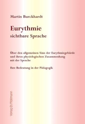 Eurythmie - sichtbare Sprache: Über den allgemeinen Sinn der Eurythmiegebärde und ihren physiologischen Zusammenhang mit der Sprache. Ihre Bedeutung in der Pädagogik Eurythmie - sichtbare Sprache: Über den allgemeinen Sinn der Eurythmiegebärde und ihren physiologischen Zusammenhang mit der Sprache. Ihre Bedeutung in der Pädagogik