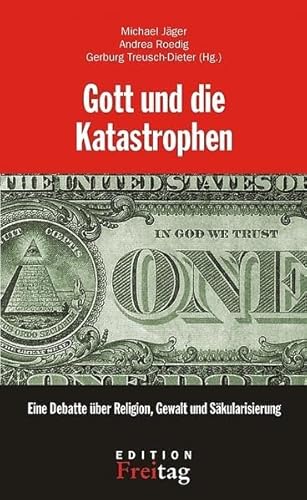 Gott und die Katastrophen: Eine Debatte über Religion, Gewalt und Säkularisierung (Edition Freitag)