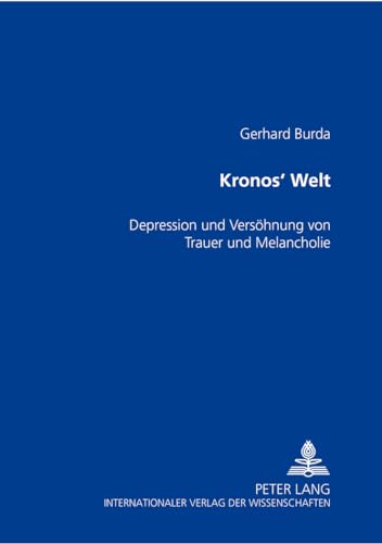 Kronos’ Welt: Depression und die Versöhnung von Trauer und Melancholie von Peter Lang Gmbh, Internationaler Verlag Der Wissenschaften