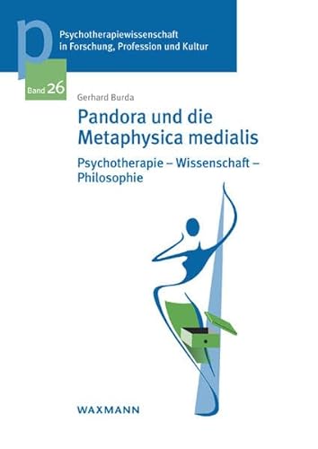 Pandora und die Metaphysica medialis: Psychotherapie – Wissenschaft – Philosophie (Psychotherapiewissenschaft in Forschung, Profession und Kultur: ... der Sigmund-Freud-Privatuniversität Wien)