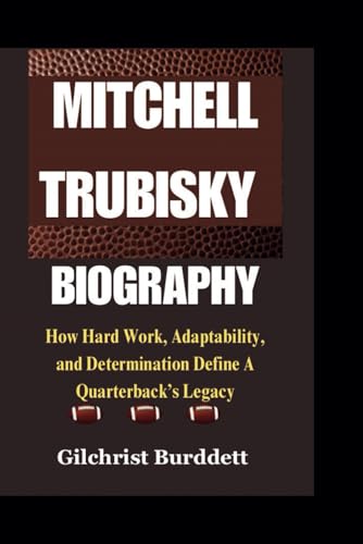 MITCHELL TRUBISKY BIOGRAPHY: How Hard Work, Adaptability, and Determination Define a Quarterback’s Legacy von Independently published