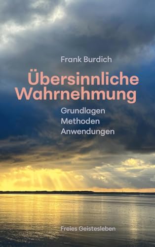Übersinnliche Wahrnehmung: Grundlagen, Methoden, Anwendungen von Freies Geistesleben