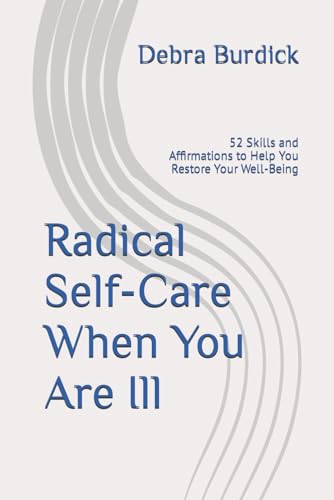 Radical Self-Care When You Are Ill: 52 Skills and Affirmations to Help You Restore Your Well-Being von Independently published