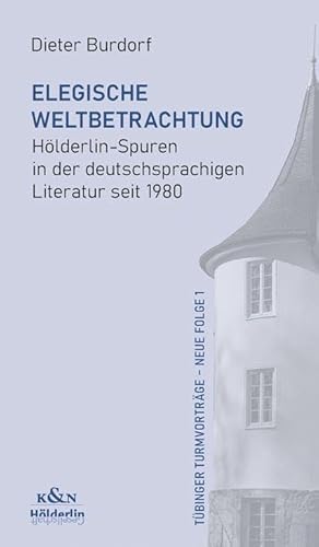 Elegische Weltbetrachtung: Hölderlin-Spuren in der deutschsprachigen Literatur seit 1980 (Tübinger Turmvorträge – Neue Folge) von Königshausen u. Neumann
