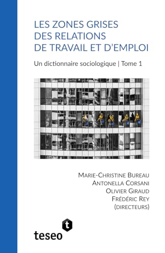 Les zones grises des relations de travail et d’emploi: Un dictionnaire sociologique (Tome 1) von Teseo