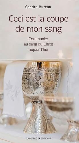 Ceci est la coupe de mon sang: Communier au sang du Christ aujourd’hui von Saint-Léger éditions