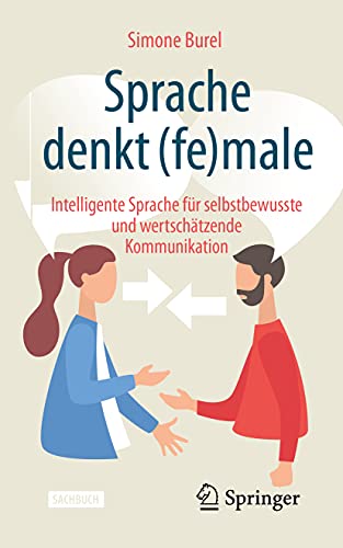 Sprache denkt (fe)male: Intelligente Sprache für selbstbewusste und wertschätzende Kommunikation