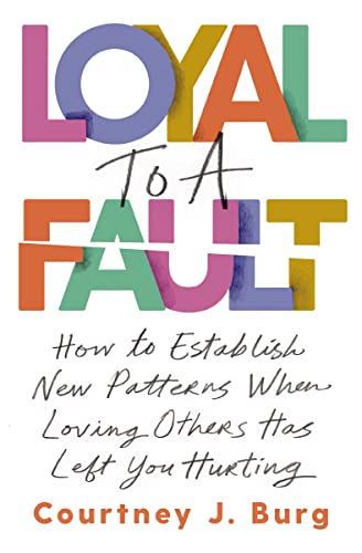 Loyal to a Fault: How to Establish New Patterns When Loving Others Has Left You Hurting von Thomas Nelson