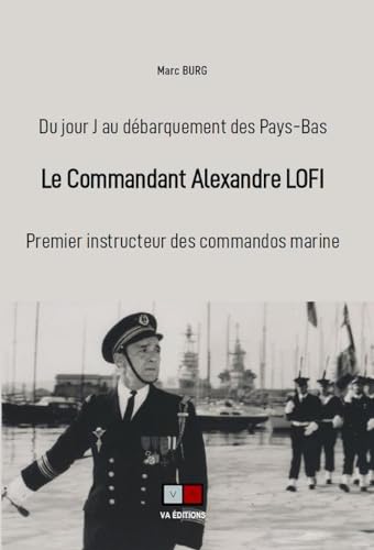 Le commandant Alexandre Lofi: du jour-j au débarquement des pays-bas von VA