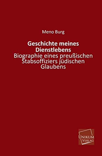 Geschichte meines Dienstlebens - Biographie eines preußischen Stabsoffiziers jüdischen Glaubens von Unikum