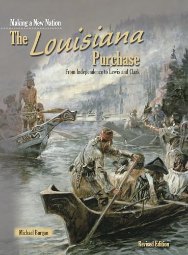 The Louisiana Purchase: From Independence to Lewis and Clark (Making a New Nation)