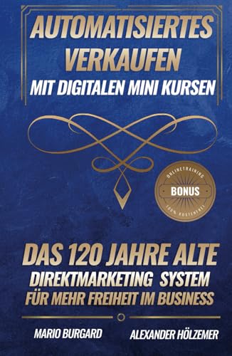 Automatisiertes Verkaufen mit digitalen Mini Kursen: Das 120 Jahre alte Direktmarketing System für mehr Freiheit im Business von Independently published