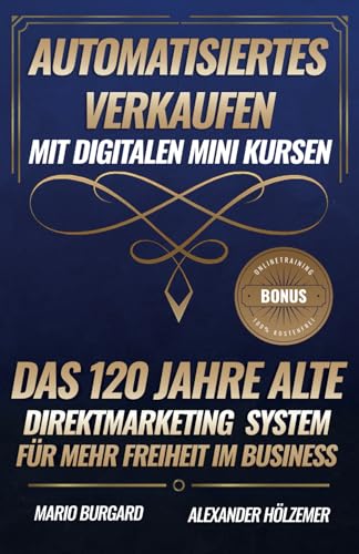 Automatisiertes Verkaufen mit digitalen Mini Kursen: Das 120 Jahre alte Direktmarketing System für mehr Freiheit im Business von Independently published