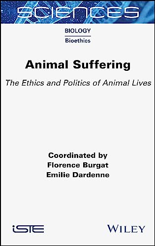 Animal Suffering: The Ethics and Politics of Animal Lives von ISTE Ltd