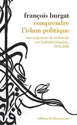 Comprendre l'islam politique: Une trajectoire de recherche sur l'altérité islamiste, 1973-2016 Comprendre l'islam politique: Une trajectoire de recherche sur l'altérité islamiste, 1973-2016