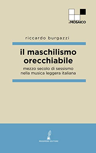 Il maschilismo orecchiabile. Mezzo secolo di sessismo nella musica leggera italiana von ILMOSAICO
