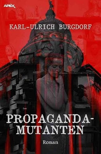 PROPAGANDA-MUTANTEN: Ein dystopischer Science-Fiction-Roman
