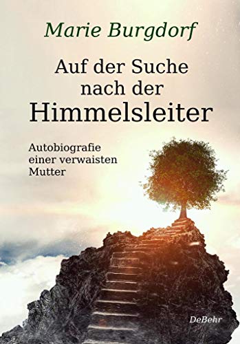 Auf der Suche nach der Himmelsleiter - Autobiografie einer verwaisten Mutter von DeBehr, Verlag