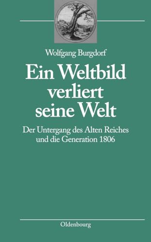 Ein Weltbild verliert seine Welt: Der Untergang des Alten Reiches und die Generation 1806 (bibliothek altes Reich, 2, Band 2)