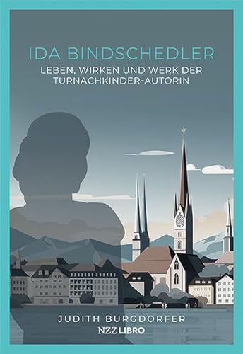 Ida Bindschedler: Leben, Wirken und Werk der Turnachkinder-Autorin von NZZ Libro ein Imprint der Schwabe Verlagsgruppe AG