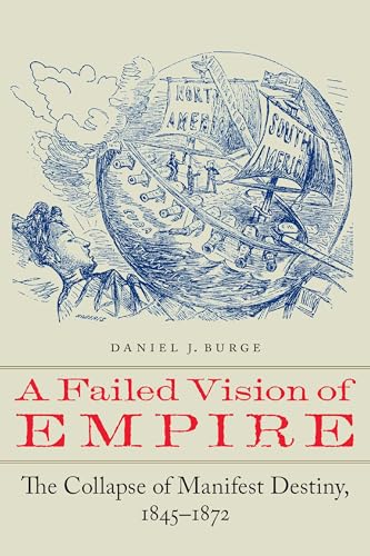 A Failed Vision of Empire: The Collapse of Manifest Destiny, 1845–1872 von University of Nebraska Press