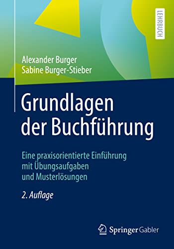 Grundlagen der Buchführung: Eine praxisorientierte Einführung mit Übungsaufgaben und Musterlösungen