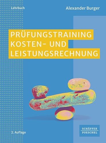 Prüfungstraining Kosten- und Leistungsrechnung: Aufgaben, Lösungen, Klausuren von Schäffer-Poeschel