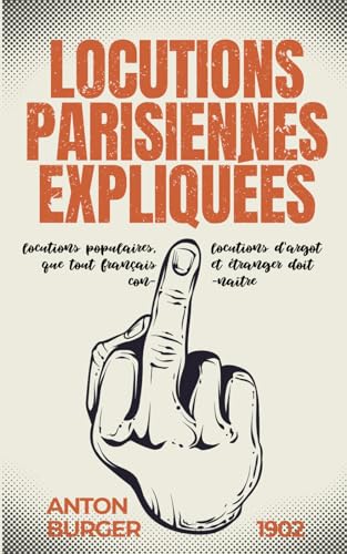 Locutions parisiennes expliquées : locutions populaires, locutions d'argot que tout français et étranger doit connaître
