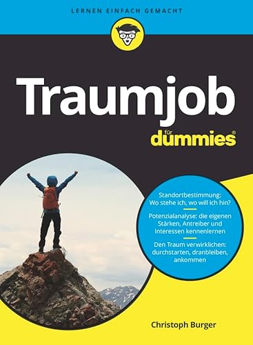 Traumjob für Dummies: Standortbestimmung: Wo stehe ich, wo will ich hin? Potenzialanalyse: die eigenen Stärken, Antreiber und Interessen kennenlernen. ... durchstarten, dranbleiben, ankommen