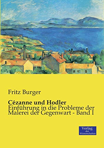 Cézanne und Hodler: Einführung in die Probleme der Malerei der Gegenwart - Band I