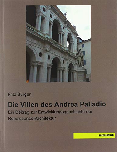 Die Villen des Andrea Palladio: Ein Beitrag zur Entwicklungsgeschichte der Renaissance-Architektur von Saxoniabuch.de