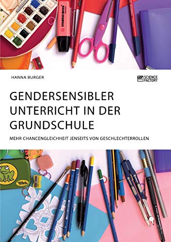 Gendersensibler Unterricht in der Grundschule. Mehr Chancengleichheit jenseits von Geschlechterrollen von Science Factory