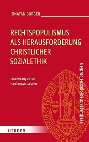 Rechtspopulismus als Herausforderung christlicher Sozialethik: Problemanalysen und Handlungsperspektiven (Freiburger theologische Studien)