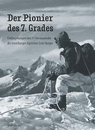 Der Pionier des 7. Grades: Erstbegehungen und 91 Viertausender des Vorarlberger Alpinisten Ernst Burger von Buchschmiede von Dataform Media GmbH