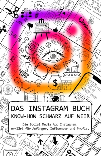 DAS INSTAGRAM BUCH | KNOW-HOW SCHWARZ AUF WEIß: Die Social Media App Instagram, erklärt für Anfänger, Influencer und Profis. von Independently published