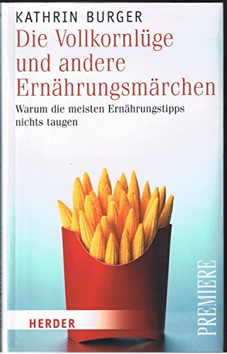 Die Vollkornlüge und andere Ernährungsmärchen: Warum die meisten Ernährungstipps nichts taugen (HERDER spektrum)