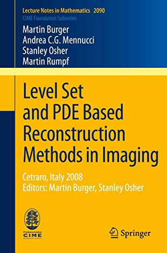 Level Set and PDE Based Reconstruction Methods in Imaging: Cetraro, Italy 2008, Editors: Martin Burger, Stanley Osher (C.I.M.E. Foundation Subseries, Band 2090) von Springer