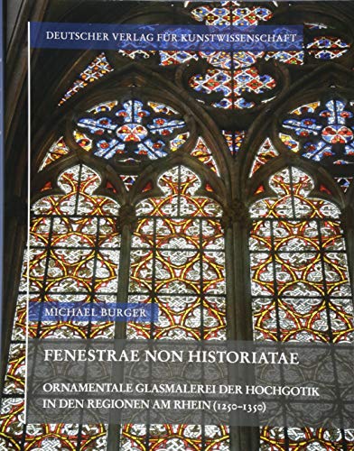 Fenestrae non historiatae: Ornamentale Glasmalerei der Hochgotik in den Regionen am Rhein (1250―1350) (Corpus Vitrearum medii Aevi Deutschland. Studien)