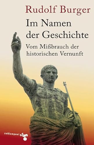 Im Namen der Geschichte: Vom Mißbrauch der historischen Vernunft von zu Klampen Verlag