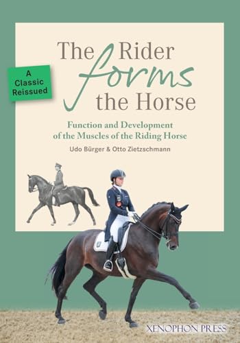 The Rider Forms the Horse: Function and Development of the Muscles of the Riding Horse von Xenophon Press LLC