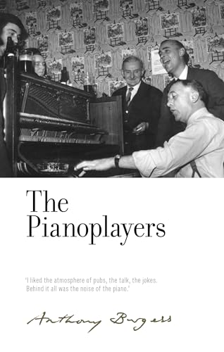 The Pianoplayers: By Anthony Burgess (Irwell Edition of the Works of Anthony Burgess)