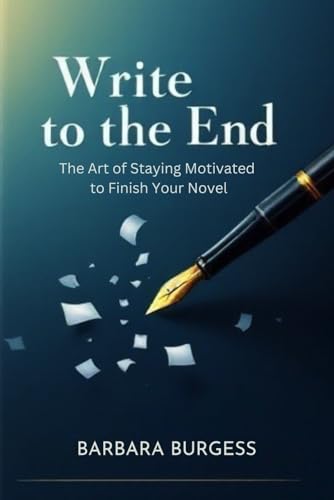 Write to the End: The Art of Staying Motivated to Finish Your Novel von Independently published