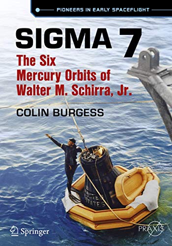 Sigma 7: The Six Mercury Orbits of Walter M. Schirra, Jr. (Springer Praxis Books)