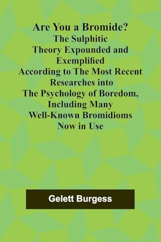 Are You a Bromide? The Sulphitic Theory Expounded and Exemplified According to the Most Recent Researches into the Psychology of Boredom, Including Many Well-Known Bromidioms Now in Use von Alpha Editions