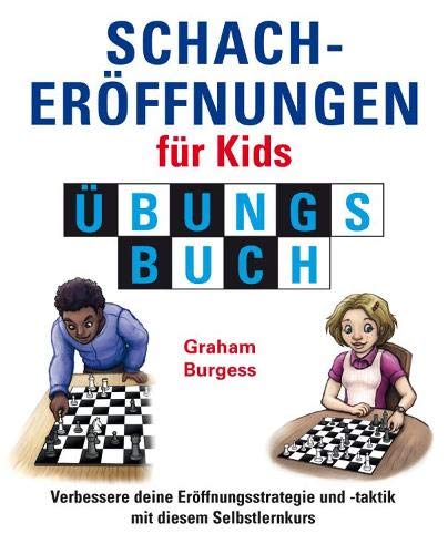 Schacheröffnungen für Kids, Übungsbuch: Verbessere deine Eröffnungsstrategie und -Taktik mit diesem Selbstlernkurs (Schach fur Kids)