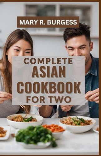 COMPLETE ASIAN COOKBOOK FOR TWO: Healthy & Simple Asian Meal Prep For Two With Tasty, Flavorful, Quick and Easy Recipes