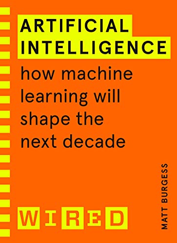 Artificial Intelligence (WIRED guides): How Machine Learning Will Shape the Next Decade