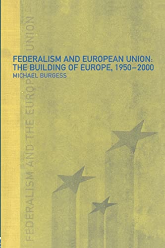 Federalism and the European Union: The Building of Europe 1950-2000